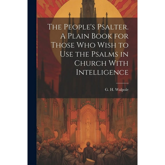 The People's Psalter. A Plain Book for Those who Wish to use the Psalms in Church With Intelligence (Paperback)