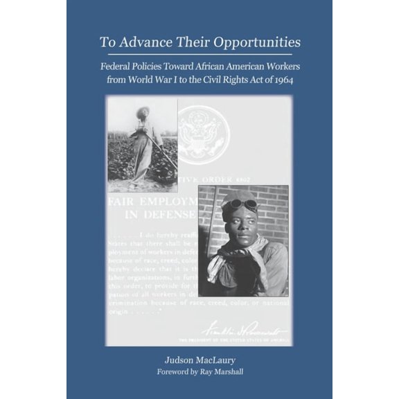 To Advance Their Opportunities: Policies Toward African American Workers from World War I to the Civil Right Act of 1964, (Paperback)