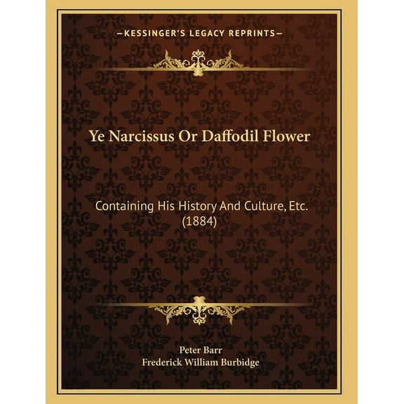Ye Narcissus Or Daffodil Flower: Containing His History And Culture, Etc. (1884), (Paperback)