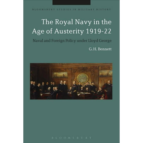 Bloomsbury Studies in Military History The Royal Navy in the Age of Austerity 1919-22: Naval and Foreign Policy Under Lloyd George, (Paperback)
