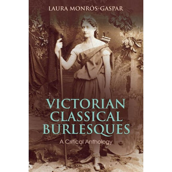 Bloomsbury Studies in Classical Receptio Victorian Classical Burlesques: A Critical Anthology, (Hardcover)