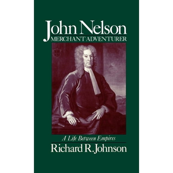 John Nelson, Merchant Adventurer: A Life Between Empires, (Hardcover)