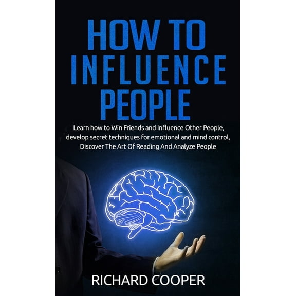 How To Influence People: develop secret techniques for emotional and mind control, Discover The Art Of Reading And Analyze People (Paperback)