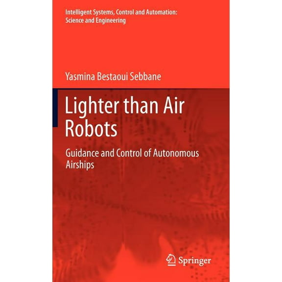 Intelligent Systems, Control and Automat Lighter Than Air Robots: Guidance and Control of Autonomous Airships, Book 58, (Hardcover)