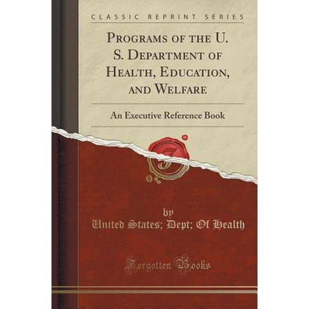Programs of the U. S. Department of Health, Education, and Welfare : An Executive Reference Book (Classic (States With Best Welfare Programs)