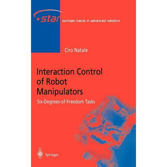 Springer Tracts in Advanced Robotics Interaction Control of Robot Manipulators: Six Degrees-Of-Freedom Tasks, Book 3, (Hardcover)