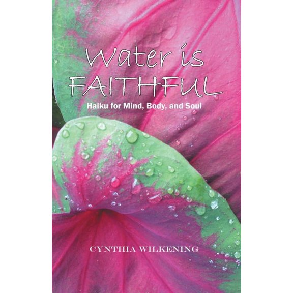 Water Is Faithful: Haiku for Mind, Body, and Soul (Paperback)
