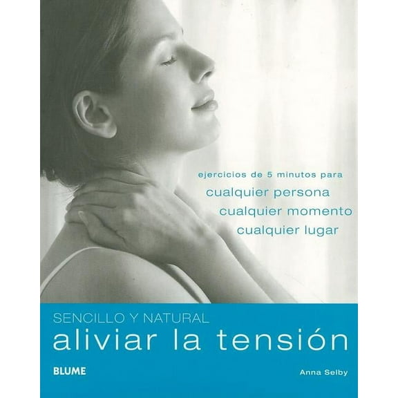 Sencillo y Natural: Aliviar la tensión : Ejercicios de 5 minutos para cualquier persona, cualquier momento, cualquier lugar (Paperback)