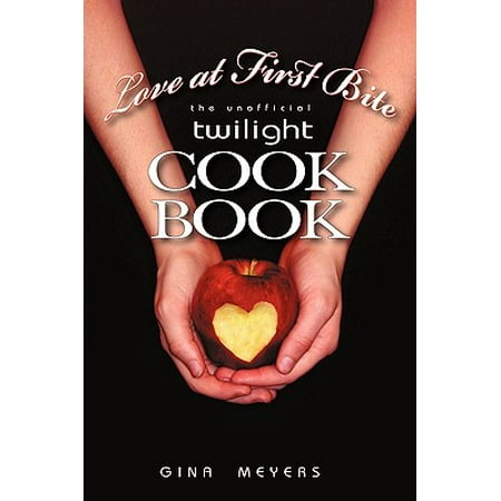 Love at First Bite : The Unofficial Twilight Cookbook