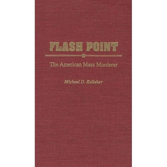 Contributions in Political Science Flash Point: The American Mass Murderer, (Hardcover)