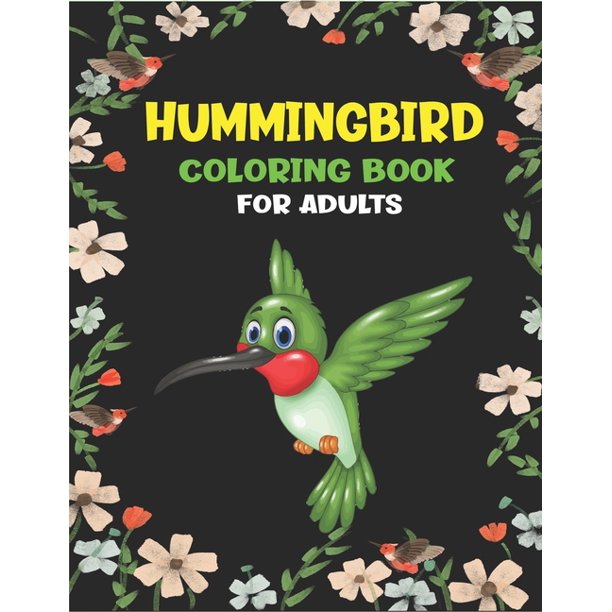 Download Hummingbird Coloring Book For Adults Hummingbirds Colouring Activity Book Beautiful Flowers And Nature Patterns For Stress Relief And Relaxation Fantastic Gifts For Men And Women Paperback Walmart Com Walmart Com