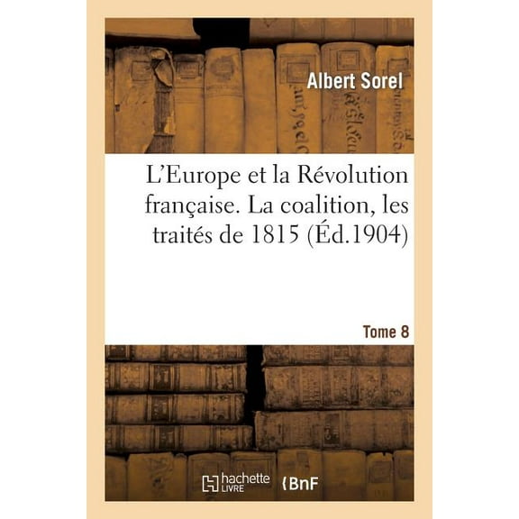 Histoire: L'Europe Et La Révolution Française. VIII, La Coalition, Les Traités de 1815. 1812-1815 (Paperback)