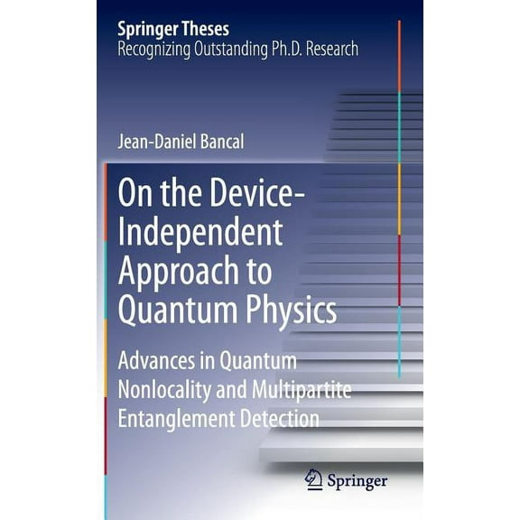 Springer Theses On the Device-Independent Approach to Quantum Physics: Advances in Quantum Nonlocality and Multipartite Entanglement Det, (Hardcover)