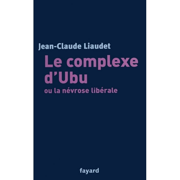 Le complexe d'Ubu ou la nÃ©vrose libÃ©rale, (Paperback)