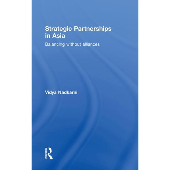 Strategic Partnerships in Asia: Balancing without alliances, (Hardcover)