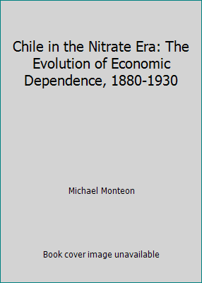 CHILE IN THE NITRATE ERA THE EVOLUTION OF ECONOMIC DEPENDENCE 1880 1930 PDF intelligence overview