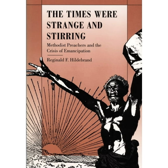 The Times Were Strange and Stirring: Methodist Preachers and the Crisis of Emancipation, (Paperback)