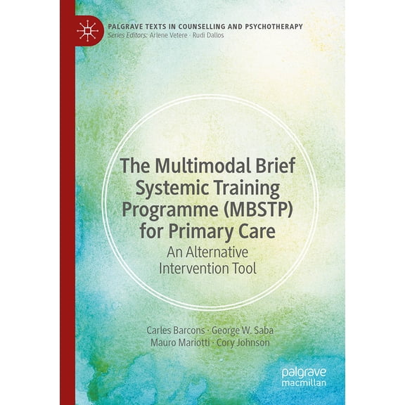 Palgrave Texts in Counselling and Psycho The Multimodal Brief Systemic Training Programme (Mbstp) for Primary Care: An Alternative Intervention Tool, (Paperback)