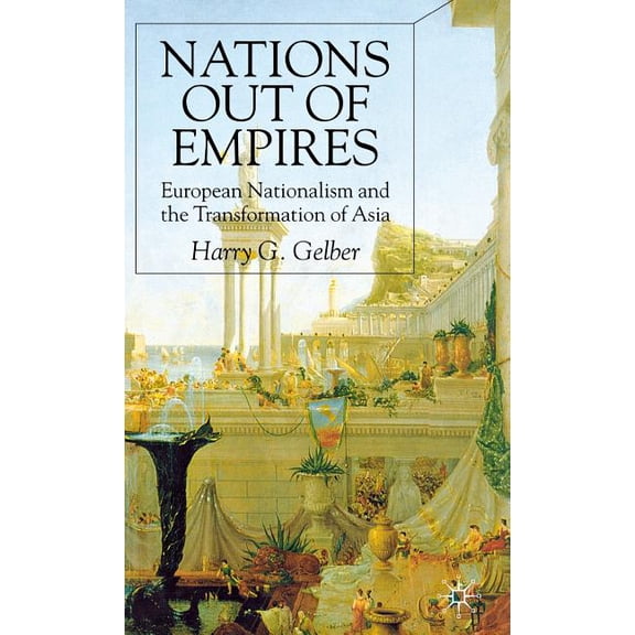 Nations Out of Empires: European Nationalism and the Transformation of Asia, (Hardcover)