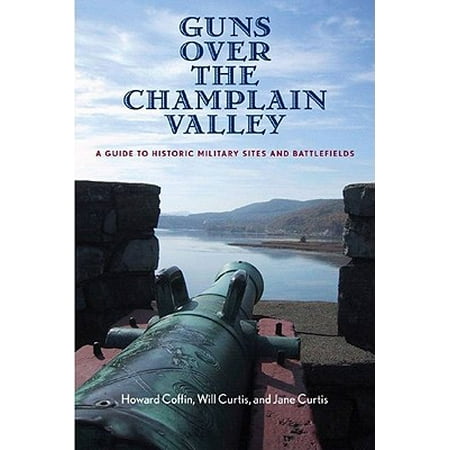 Guns over the champlain valley : a guide to historic military sites and battlefields: