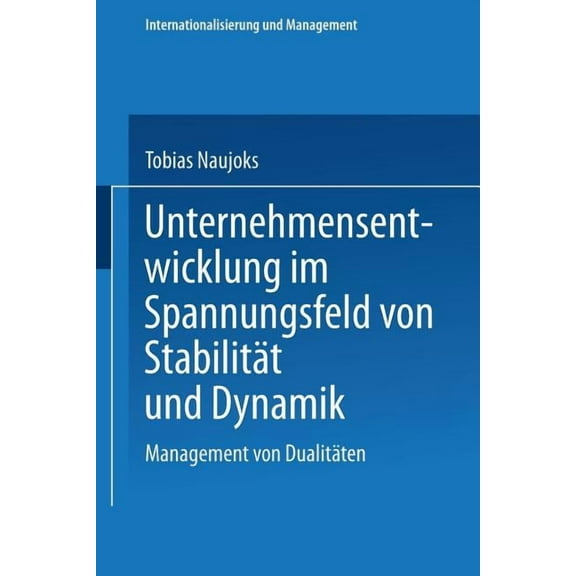 Internationalisierung Und Management Unternehmensentwicklung Im Spannungsfeld Von StabilitÃ¤t Und Dynamik: Management Von DualitÃ¤ten, (Paperback)