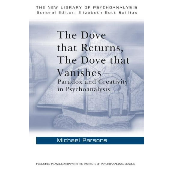New Library of Psychoanalysis The Dove that Returns, The Dove that Vanishes: Paradox and Creativity in Psychoanalysis, Book 39, (Paperback)