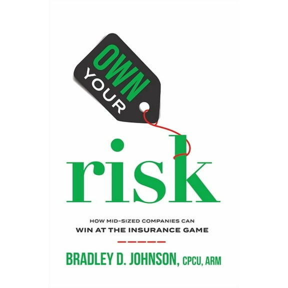 Own Your Risk : How Mid-Sized Companies Can Win At The Insurance Game (Paperback)