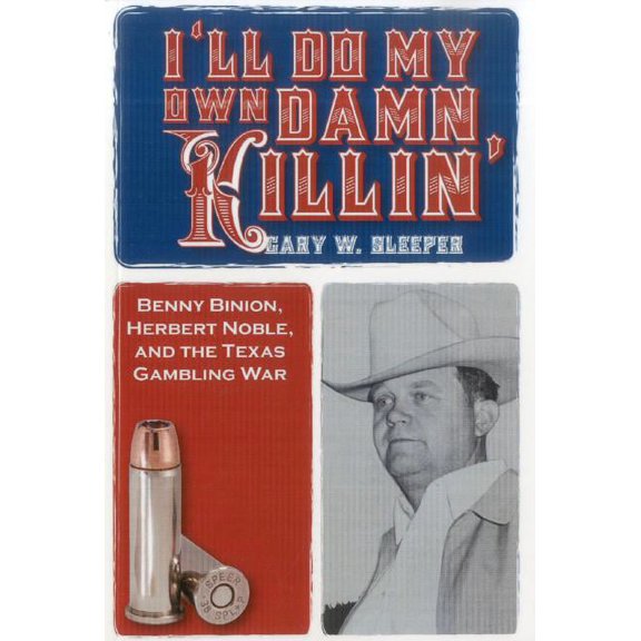 I'll Do My Own Damn Killin' : Benny Binion, Herbert Noble, and the Texas Gambling War (Paperback)