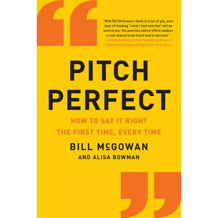 Pitch Perfect : How to Say It Right the First Time, Every (Best First Time Business)
