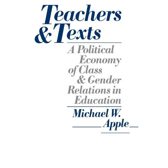 Teachers and Texts: A Political Economy of Class and Gender Relations in Education, (Paperback)