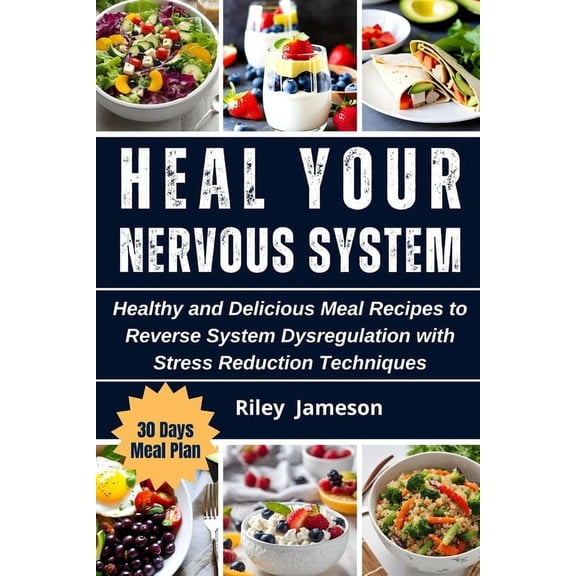 Heal Your Nervous System Cookbook: Healthy and Delicious Meal Recipes to Reverse System Dysregulation with Stress Reduction Techniques (Paperback)