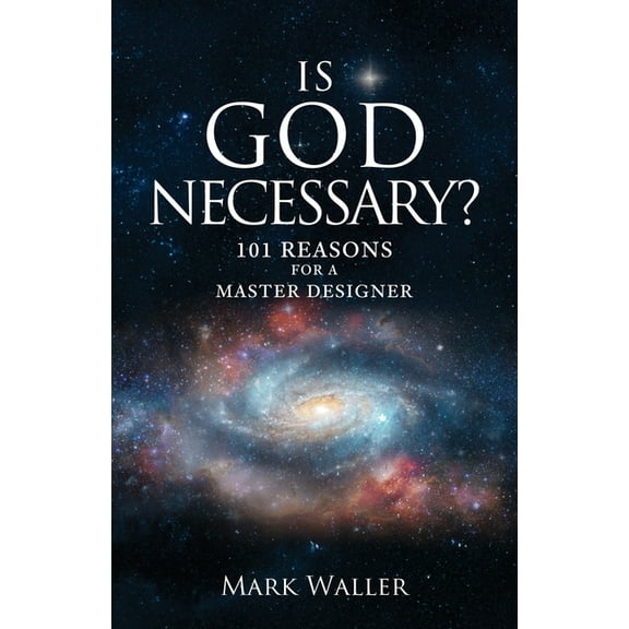 Is God Necessary?: 101 Reasons For A Master Designer, (Paperback)