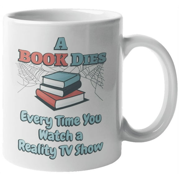 A Book Dies Every Time You Watch A Reality TV Show Inspirational Reading Quotes Coffee & Tea Mug Cup For A Book Lover, Bookworm, Bibliophile, Librarian, Nerd, Scholar, Researcher & Teacher (11oz)