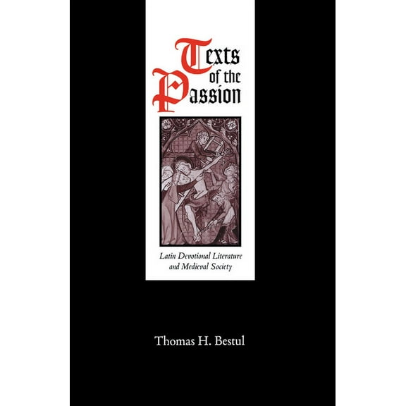 Middle Ages Texts of the Passion: Latin Devotional Literature and Medieval Society, (Hardcover)