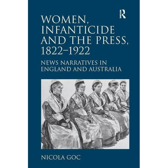 Women, Infanticide and the Press, 1822-1922: News Narratives in England and Australia, (Hardcover)