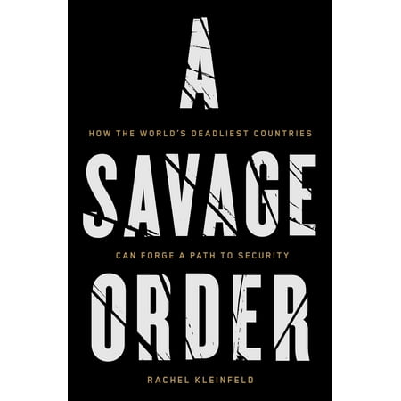 A Savage Order : How the World's Deadliest Countries Can Forge a Path to