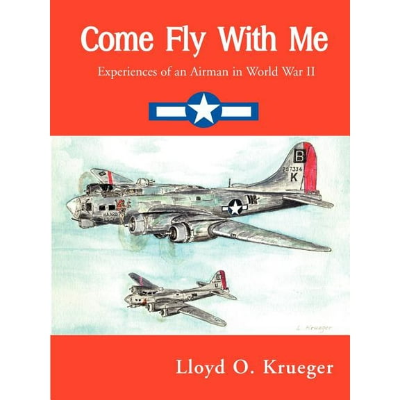 Come Fly with Me: Experiences of an Airman in World War II, (Paperback)