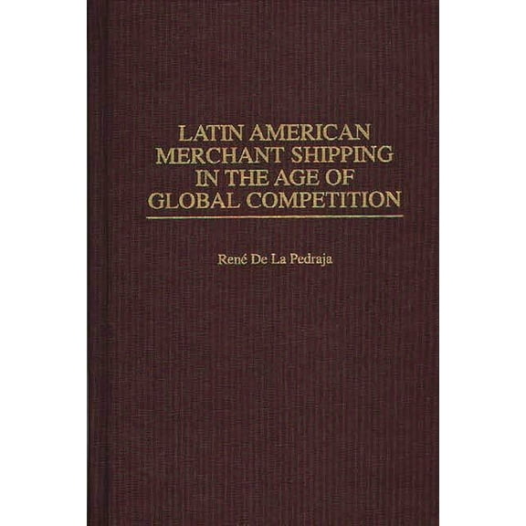 Contributions in Economics and Economic Latin American Merchant Shipping in the Age of Global Competition, Book 209, (Hardcover)