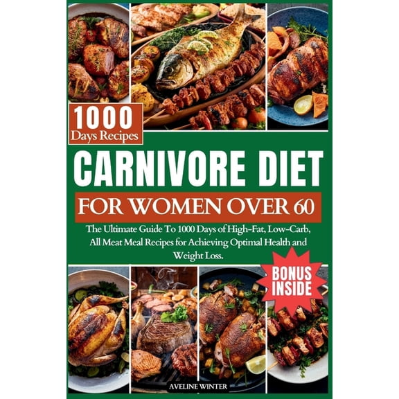 Carnivore Diet for Women Over 60: The Ultimate Guide To 1000 Days of High-Fat, Low-Carb, All-Meat Meal Recipes for Achie, (Paperback)
