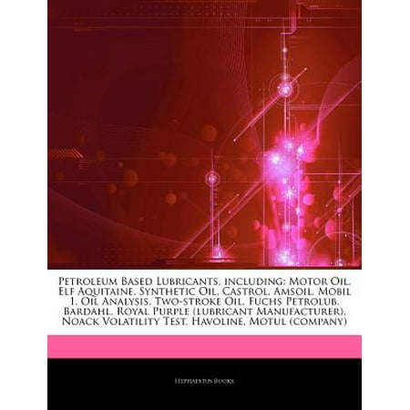 Articles on Petroleum Based Lubricants, Including: Motor Oil, Elf Aquitaine, Synthetic Oil, Castrol, Amsoil, Mobil 1, Oil Analysis, Two-Stroke Oil, Fu