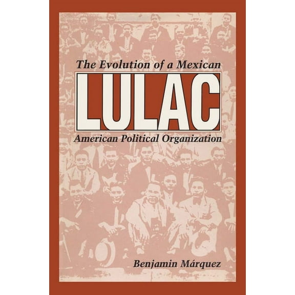 Lulac: The Evolution of a Mexican American Political Organization, (Paperback)