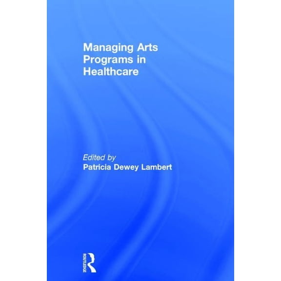 Managing Arts Programs in Healthcare, (Hardcover)