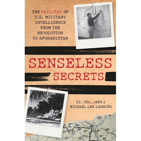 Senseless Secrets: The Failures of U.S. Military Intelligence from the Revolution to Afghanistan, (Hardcover)