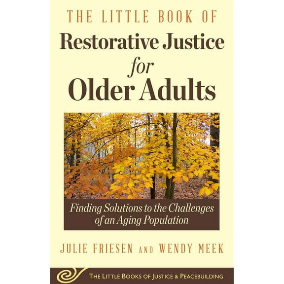 Justice and Peacebuilding: The Little Book of Restorative Justice for Older Adults : Finding Solutions to the Challenges of an Aging Population (Paperback)