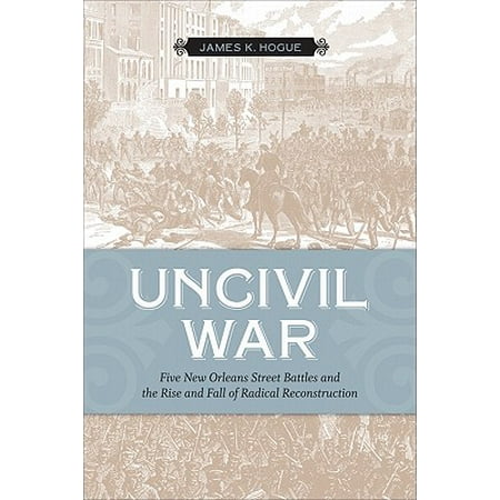 Uncivil War : Five New Orleans Street Battles and the Rise and Fall of Radical