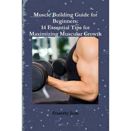 Muscle Building Guide for Beginners : 14 Essential Tips for Maximizing Muscular (Best Way To Maximize Muscle Growth)
