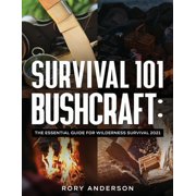 RORY ANDERSON Survival 101 Bushcraft: The Essential Guide for Wilderness Survival 2021 (Paperback)