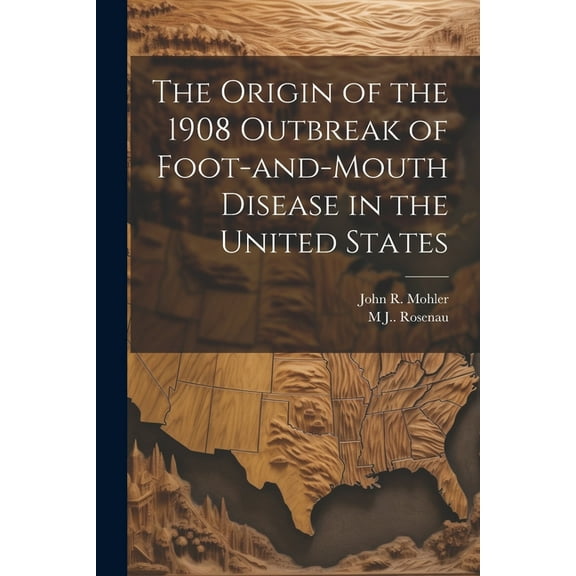 The Origin of the 1908 Outbreak of Foot-and-mouth Disease in the United States (Paperback)