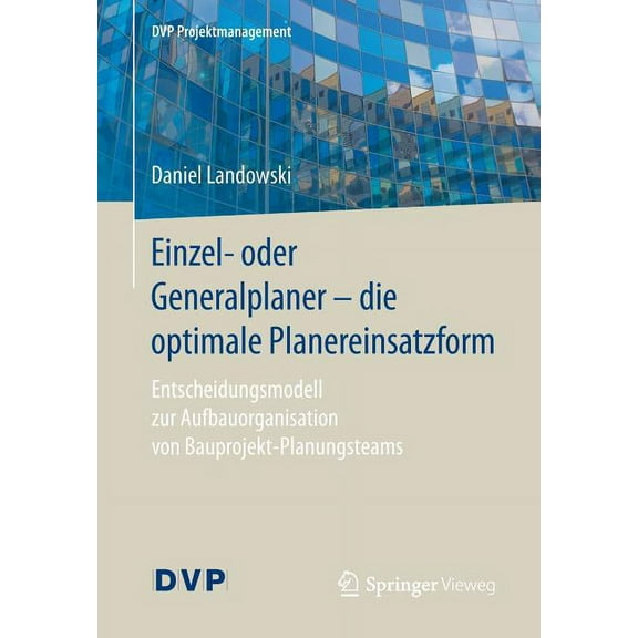 Dvp Projektmanagement Einzel- Oder Generalplaner - Die Optimale Planereinsatzform: Entscheidungsmodell Zur Aufbauorganisation Von Bauprojekt-P, (Paperback)