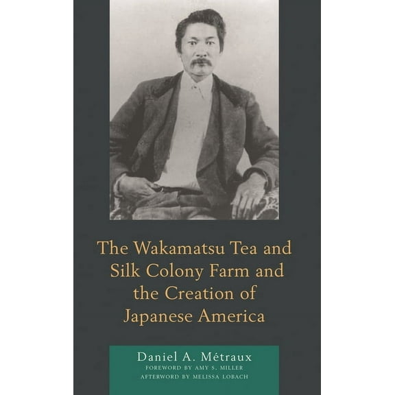 The Wakamatsu Tea and Silk Colony Farm and the Creation of Japanese America, (Paperback)